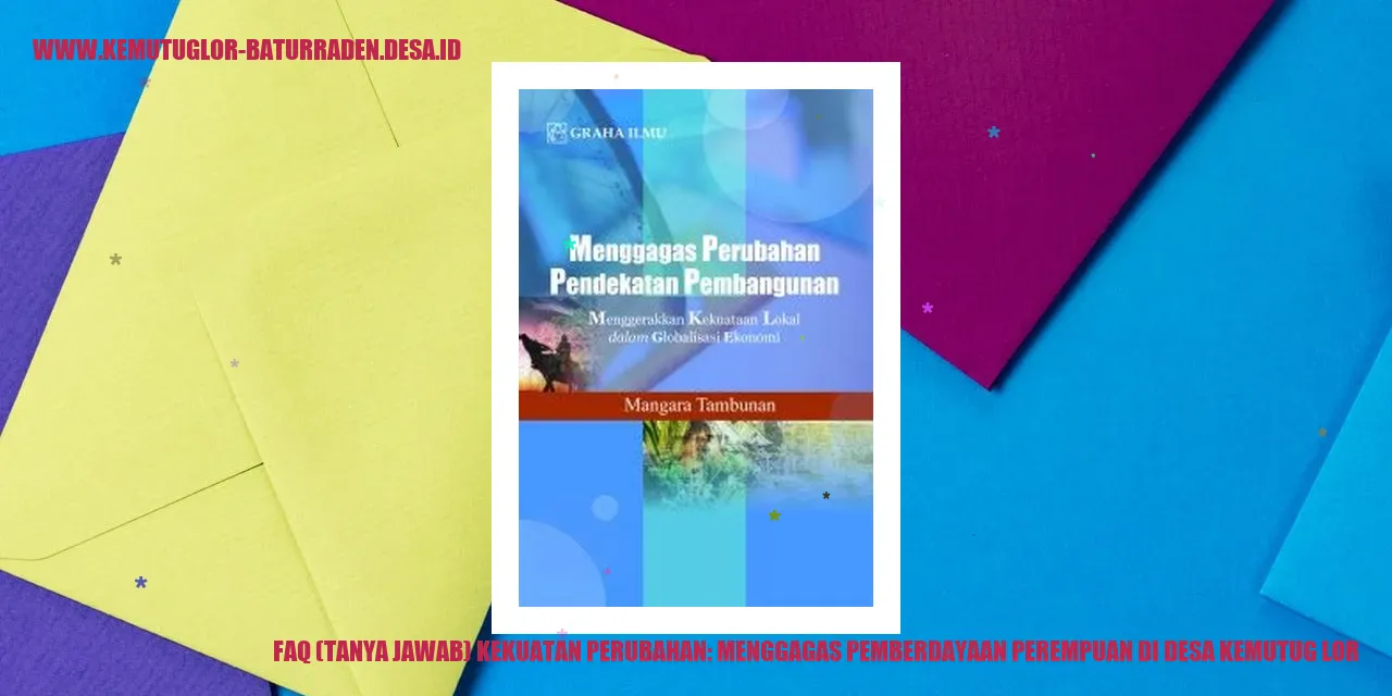 FAQ (Tanya Jawab) Kekuatan Perubahan: Menggagas Pemberdayaan Perempuan di Desa Kemutug Lor