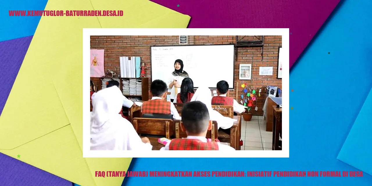 FAQ (Tanya Jawab) Meningkatkan Akses Pendidikan: Inisiatif Pendidikan Non Formal di Desa