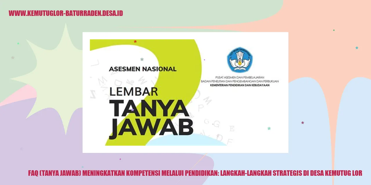 FAQ (Tanya Jawab) Meningkatkan Kompetensi Melalui Pendidikan: Langkah-Langkah Strategis di Desa Kemutug Lor