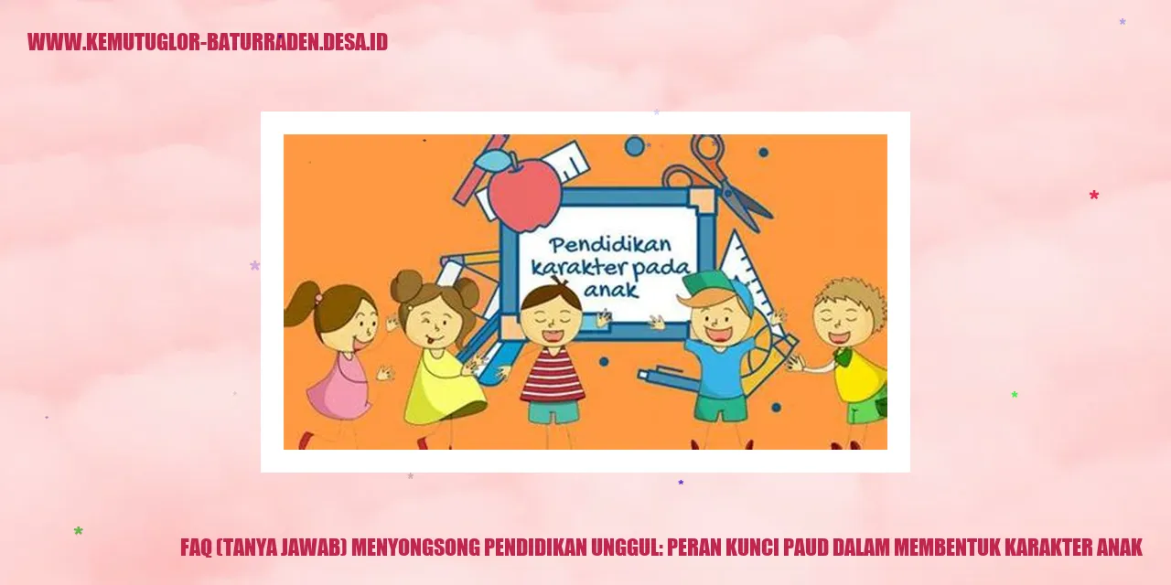 FAQ (Tanya Jawab) Menyongsong Pendidikan Unggul: Peran Kunci PAUD dalam Membentuk Karakter Anak