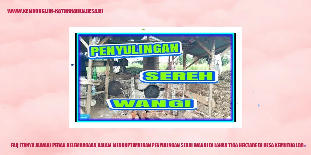 FAQ (Tanya Jawab) Peran Kelembagaan dalam Mengoptimalkan Penyulingan Serai Wangi di Lahan Tiga Hektare di desa kemutug lor