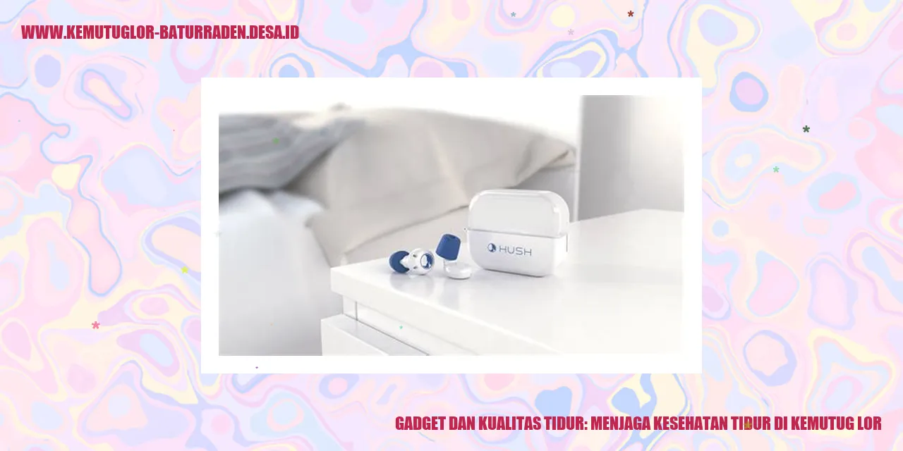 Gadget dan Kualitas Tidur: Menjaga Kesehatan Tidur di Kemutug Lor