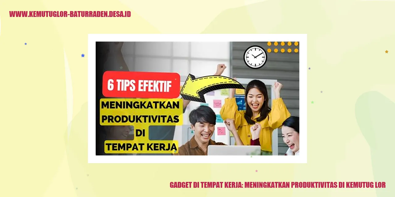 Gadget di Tempat Kerja: Meningkatkan Produktivitas di Kemutug Lor