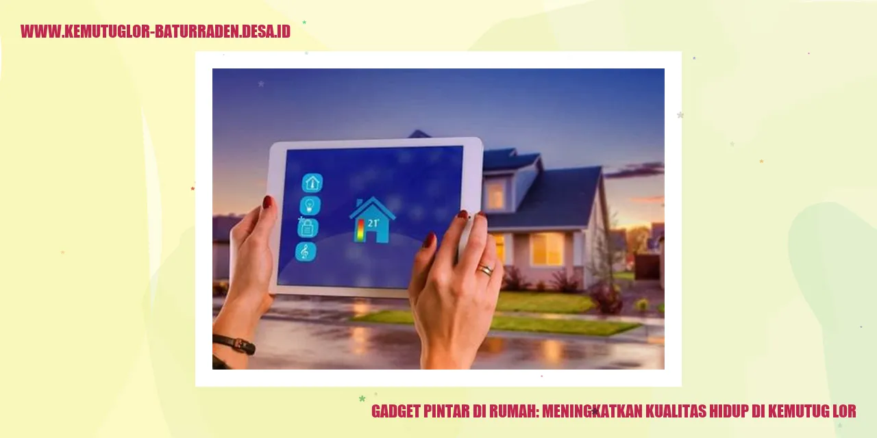 Gadget Pintar di Rumah: Meningkatkan Kualitas Hidup di Kemutug Lor