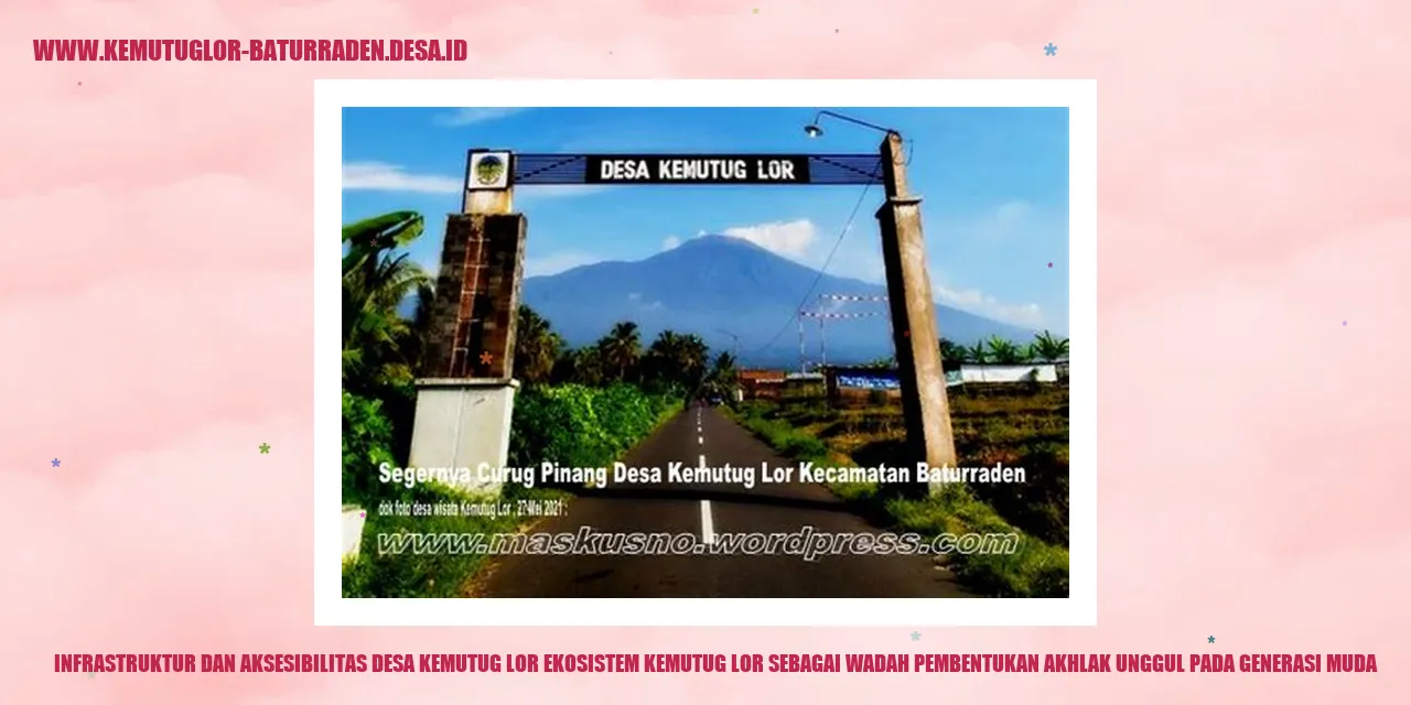 Infrastruktur dan Aksesibilitas Desa Kemutug Lor Ekosistem kemutug lor sebagai Wadah Pembentukan Akhlak Unggul pada Generasi Muda