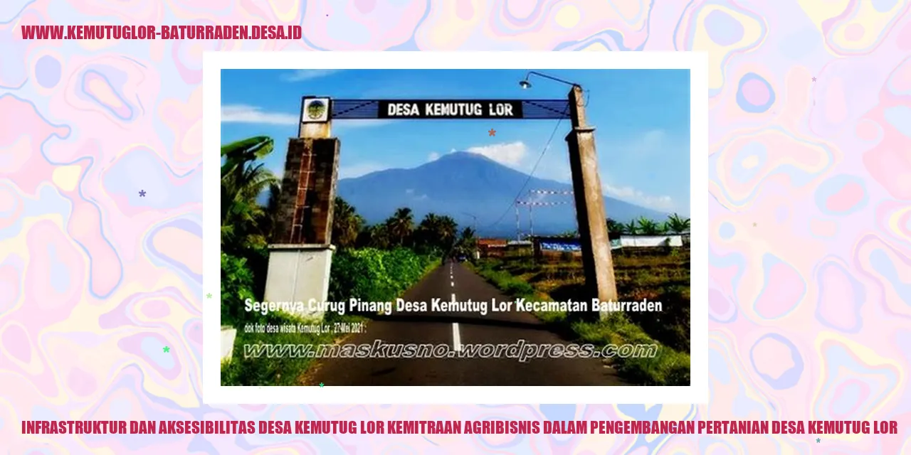 Infrastruktur dan Aksesibilitas Desa Kemutug Lor Kemitraan Agribisnis dalam Pengembangan Pertanian