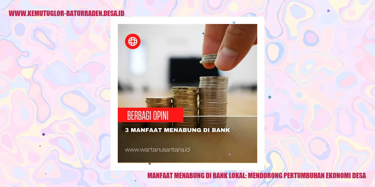 Manfaat Menabung di Bank Lokal: Mendorong Pertumbuhan Ekonomi Desa