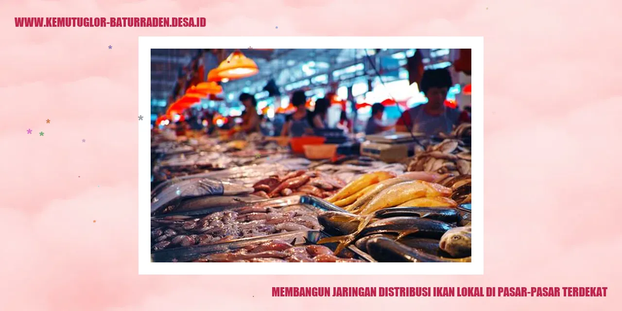 Membangun Jaringan Distribusi Ikan Lokal di Pasar-Pasar Terdekat