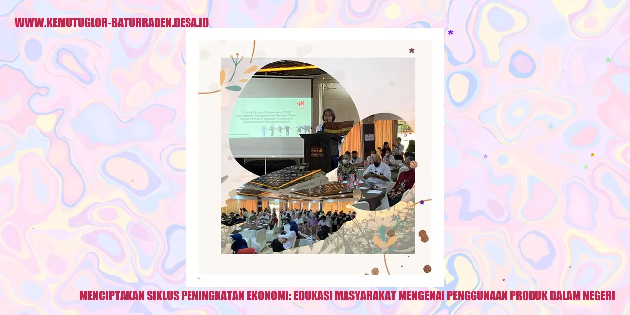 Menciptakan Siklus Peningkatan Ekonomi: Edukasi Masyarakat Mengenai Penggunaan Produk Dalam Negeri