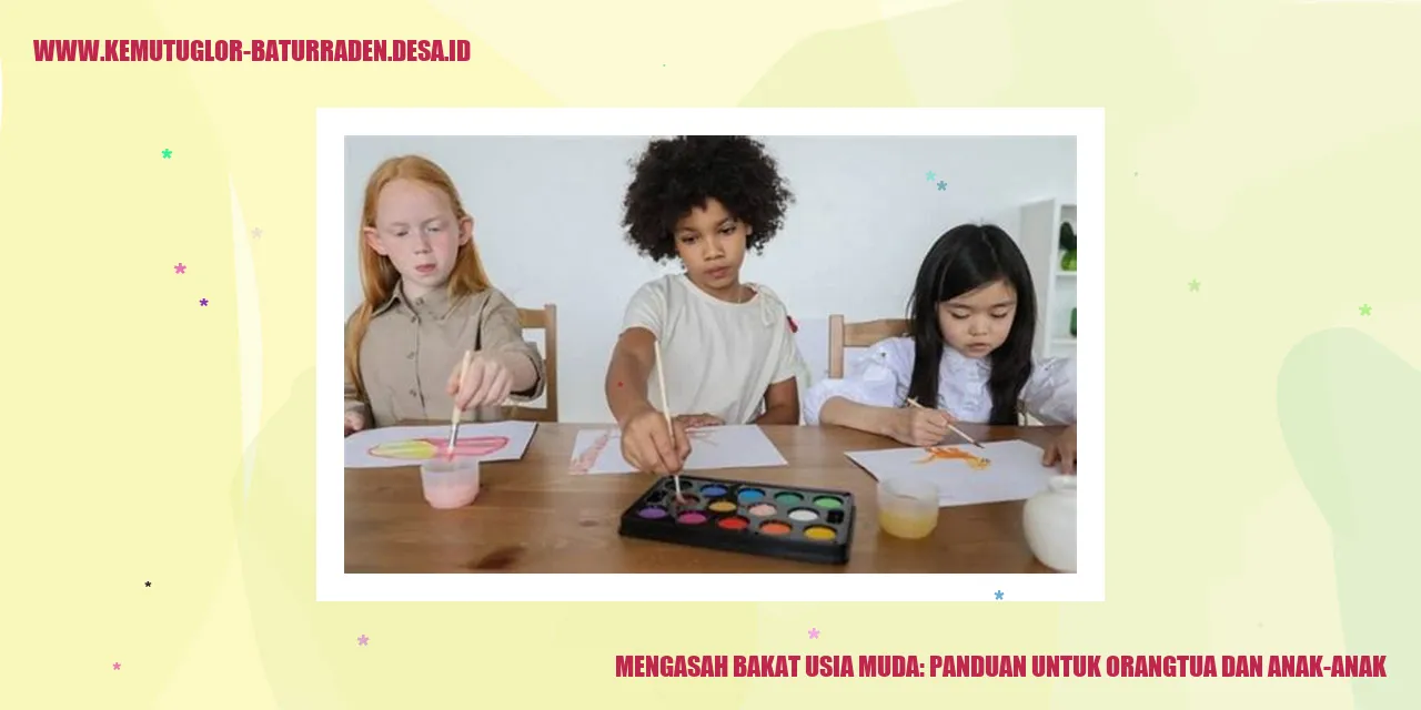 Mengasah Bakat Usia Muda: Panduan untuk Orangtua dan Anak-anak