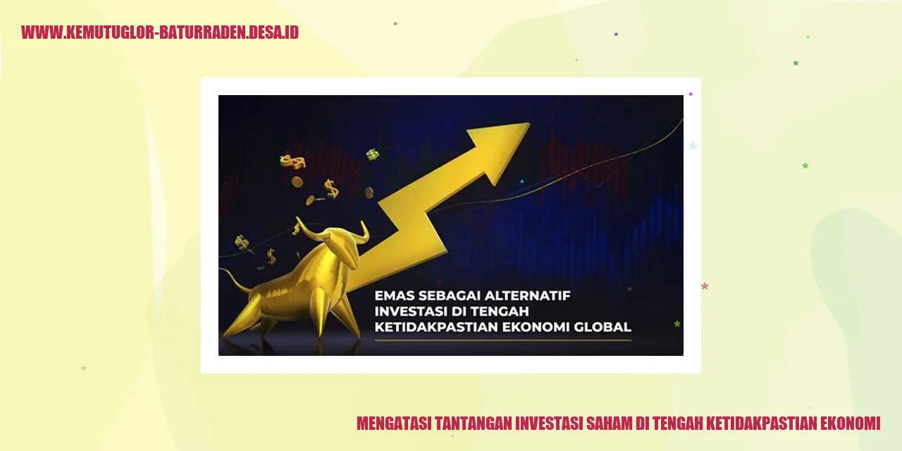 Mengatasi Tantangan Investasi Saham di Tengah Ketidakpastian Ekonomi