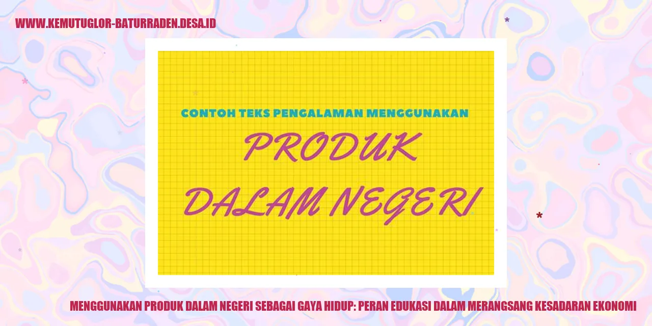 Menggunakan Produk Dalam Negeri sebagai Gaya Hidup: Peran Edukasi dalam Merangsang Kesadaran Ekonomi