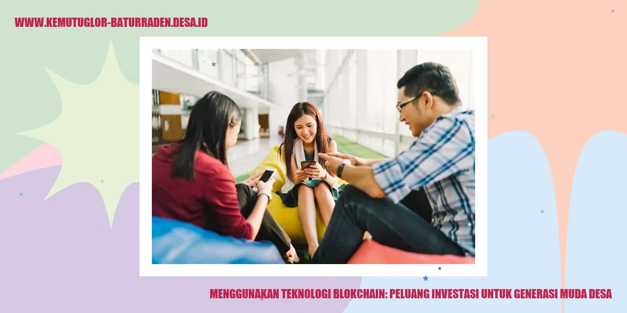 Menggunakan Teknologi Blokchain: Peluang Investasi untuk Generasi Muda Desa